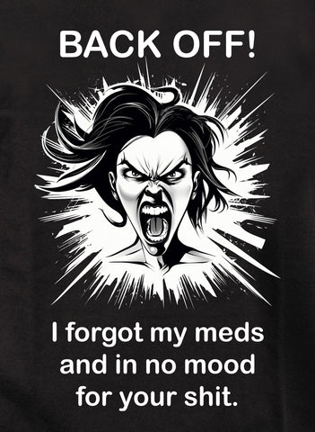 BACK OFF I forgot my meds and in no mood for your shit Kids T-Shirt