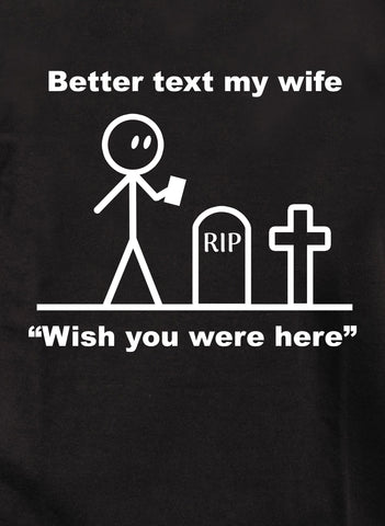 Better Text My Wife “Wish you were here” Kids T-Shirt