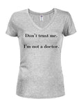 Don’t trust me.  I’m not a doctor Juniors V Neck T-Shirt