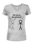 Dude, have you been working out? Juniors V Neck T-Shirt