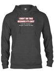 I Don't do this Because It's Easy T-Shirt