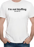 I’m not bluffing (or am I?) T-Shirt