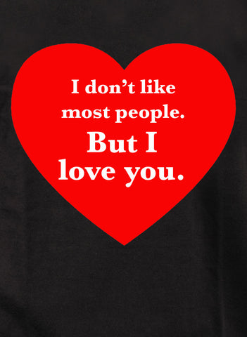 I don't like most people but I love you Kids T-Shirt