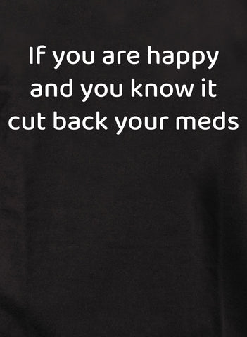 If you are happy and you know it cut back your meds Kids T-Shirt