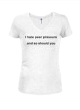 I hate peer pressure and so should you Juniors V Neck T-Shirt