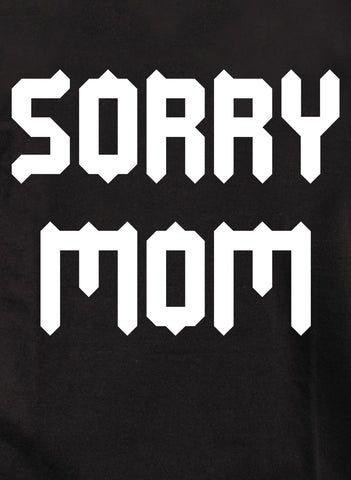 Sorry Mom Kids T-Shirt