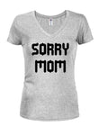 Sorry Mom Juniors V Neck T-Shirt