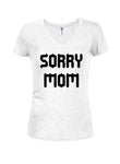 Sorry Mom Juniors V Neck T-Shirt