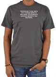 Sometimes I just stare and convince ghosts I can see them T-Shirt