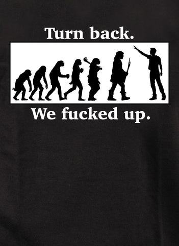 Turn Back We Fucked Up Trash Kids T-Shirt