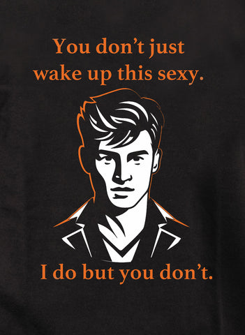 You don’t just wake up this sexy Kids T-Shirt