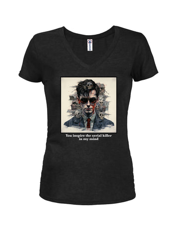 You inspire the serial killer in my mind Juniors V Neck T-Shirt