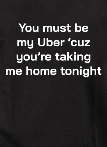 You must be my Uber 'cause you're taking me home tonight Kids T-Shirt