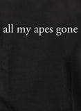 all my apes gone T-Shirt