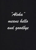 Aloha Means Hello and Goodbye T-Shirt
