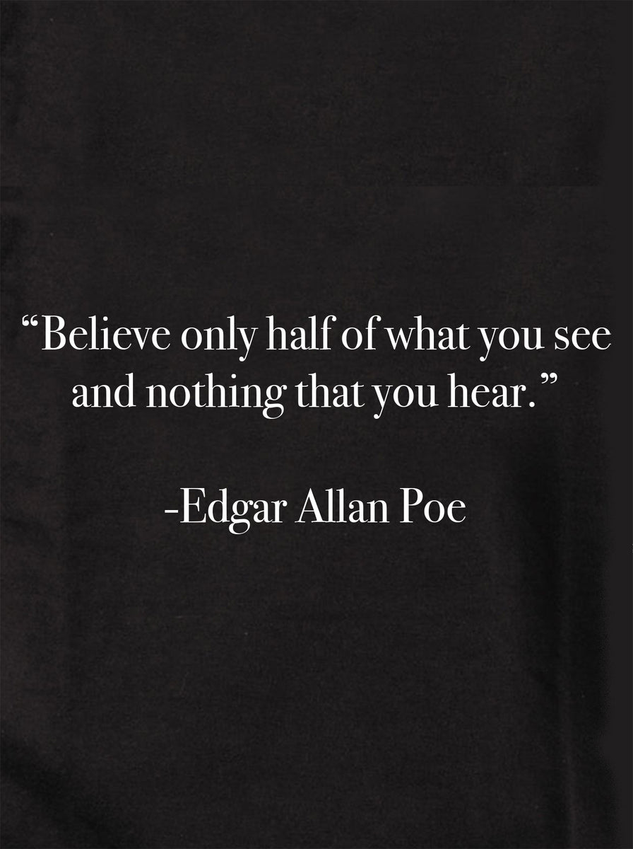 Believe half of what you see. Believe none of what you hear