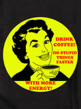 Drink Coffee. Do Stupid Things Faster with More Energy T-Shirt