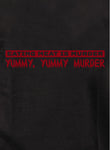 Eating Meat is Murder. Yummy, Yummy Murder T-Shirt - Five Dollar Tee Shirts