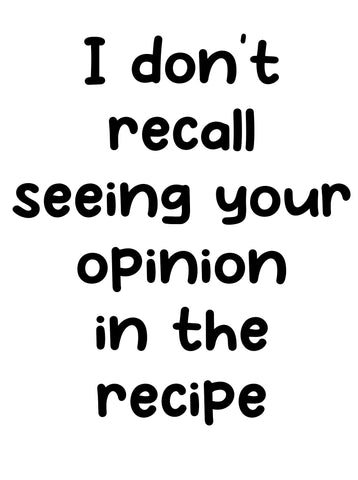 I Don't Recall Seeing Your Opinion in the Recipe Apron