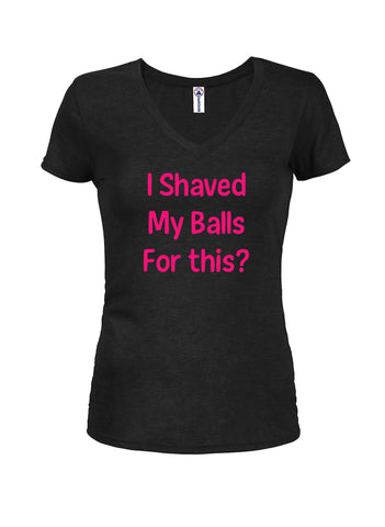 I Shaved My Balls For this? Juniors V Neck T-Shirt