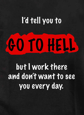 I'd tell you to Go to Hell T-Shirt
