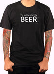 I'm Just Here for the Beer T-Shirt