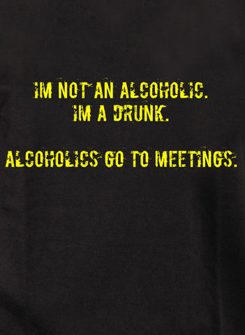 I'm not an alcoholic. I’m a drunk T-Shirt