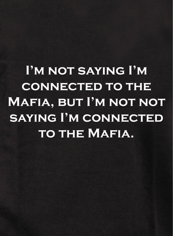 I'm not saying I'm connected to the Mafia  T-Shirts
