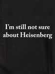 I'm Still Not Sure about Heisenberg T-Shirt