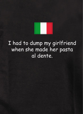 I had to dump my girlfriend when she made her pasta al dente T-Shirt