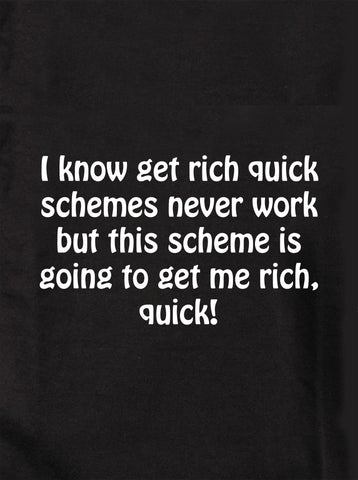 I know get rich quick schemes never work T-Shirt