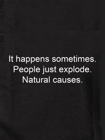 It happens sometimes. Natural causes T-Shirt