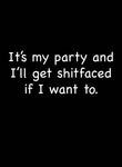 It's my party and I'll get shitfaced if I want to T-Shirt