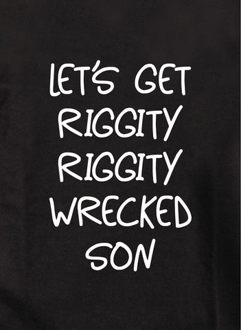Let's get riggity riggity wrecked son T-Shirt