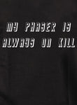 My phaser is always on kill T-Shirt