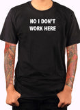 No I Don't Work Here T-Shirt