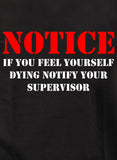 Notice If you feel yourself dying notify your supervisor T-Shirt
