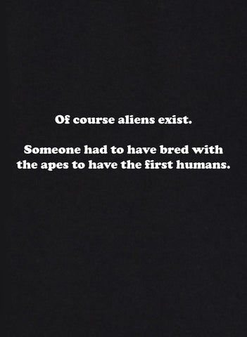 Of Course Aliens Exist T-Shirt