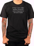 Pi Day is just a fake holiday to sell more maths T-Shirt