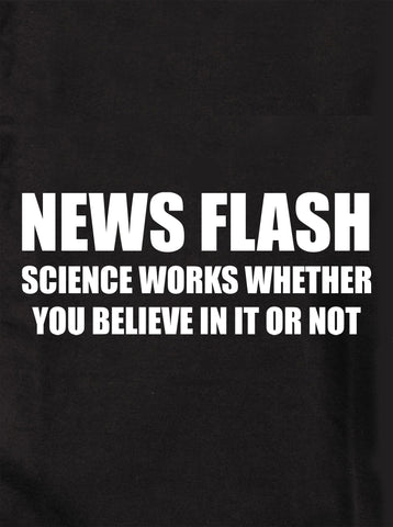 SCIENCE WORKS WHETHER YOU BELIEVE IN IT OR NOT T-Shirt
