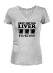 Stop Crying Liver You're Fine Juniors V Neck T-Shirt
