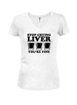 Stop Crying Liver You're Fine Juniors V Neck T-Shirt