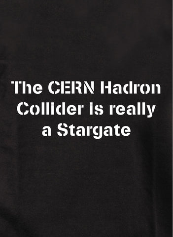 The CERN Hadron Collider is really a Stargate T-Shirt
