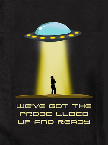 We’ve Got The Probe Lubed Up and Ready T-Shirt