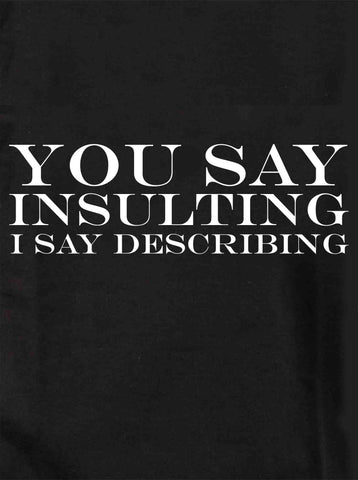 You Say Insulting I Say Describing T-Shirt