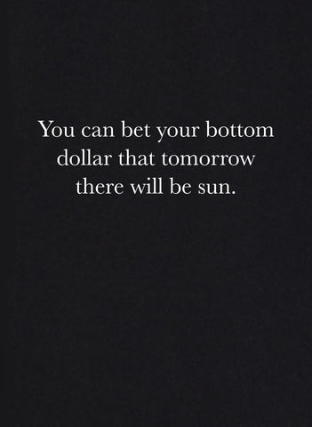 You Can Bet Your Bottom Dollar That Tomorrow There Will Be Sun T-Shirt