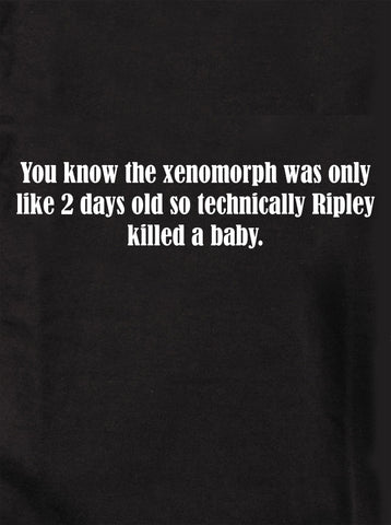 You know the xenomorph was only like 2 days old T-Shirt