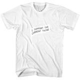 I Support the Current Thing White T-Shirt