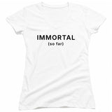 Immortal (so far) T-Shirt