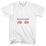 Stop Staring at My Brains White T-Shirt